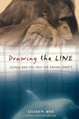 Drawing the Line: Science and the Case for Animal Rights by Wise, Steven