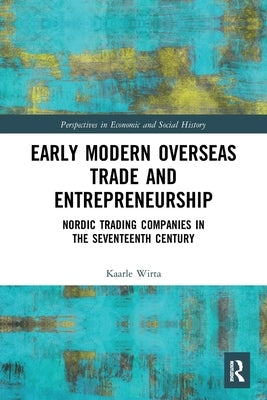 Early Modern Overseas Trade and Entrepreneurship: Nordic Trading Companies in the Seventeenth Century by Wirta, Kaarle