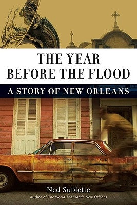 The Year Before the Flood: A Story of New Orleans by Sublette, Ned