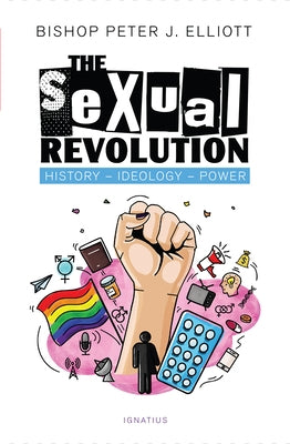 The Sexual Revolution: History, Ideology, Power by Elliott, Peter J.