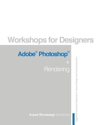 Workshop for Designers: Adobe Photoshop and Rendering by Ronaszegi, Arpad