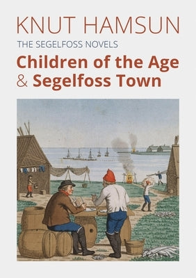The Segelfoss Novels: Children of the Age & Segelfoss Town by Hamsun, Knut
