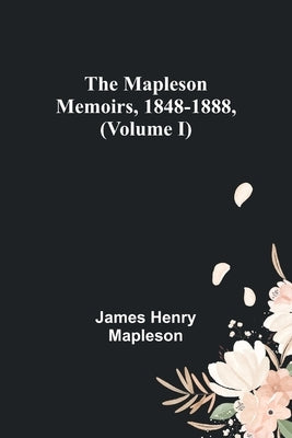 The Mapleson Memoirs, 1848-1888, (Volume I) by Henry Mapleson, James