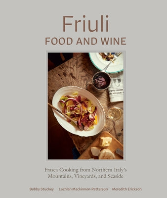 Friuli Food and Wine: Frasca Cooking from Northern Italy's Mountains, Vineyards, and Seaside by Stuckey, Bobby