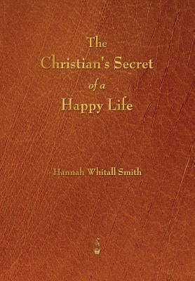 The Christian's Secret of a Happy Life by Smith, Hannah Whitall