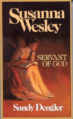 Susanna Wesley: Servant of God by Dengler, Sandy