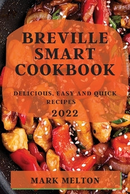 Breville Smart Cookbook 2022: Delicious, Easy and Quick Recipes by Melton, Mark