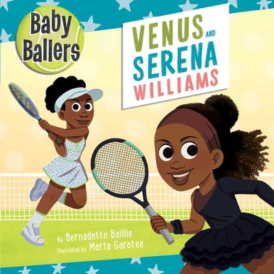 Baby Ballers: Venus and Serena Williams by Baillie, Bernadette