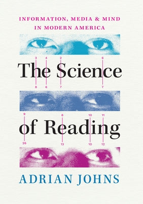 The Science of Reading: Information, Media, and Mind in Modern America by Johns, Adrian