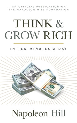 Think and Grow Rich: In 10 Minutes a Day by Hill, Napoleon