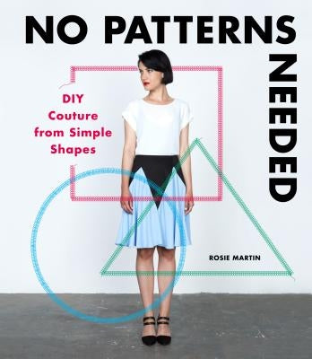 No Patterns Needed: DIY Couture from Simple Shapes by Martin, Rosie