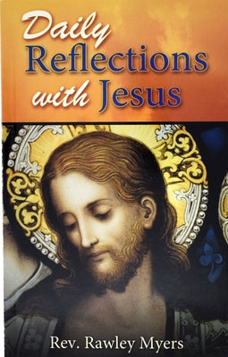 Daily Reflections with Jesus: 31 Inspiring Reflections and Concluding Prayers Plus Popular Prayers to Jesus by Meyers, Rawley