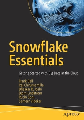 Snowflake Essentials: Getting Started with Big Data in the Cloud by Bell, Frank