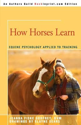 How Horses Learn: Equine Psychology Applied to Training by Fiske, Jeanna C.