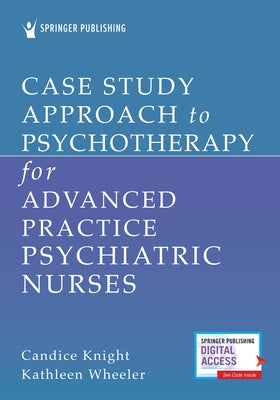 Case Study Approach to Psychotherapy for Advanced Practice Psychiatric Nurses by Knight, Candice