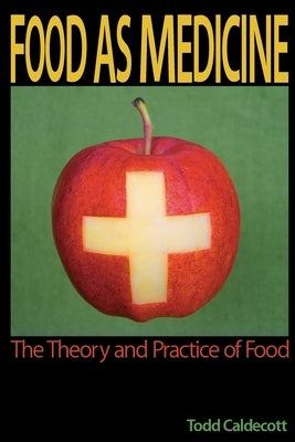 Food as Medicine: The Theory and Practice of Food by Caldecott, Todd