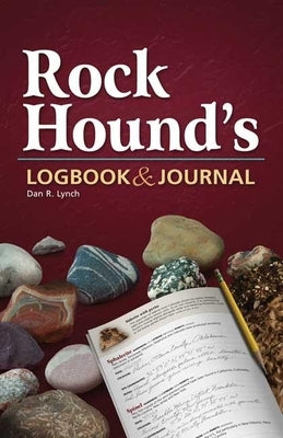 Rock Hound's Logbook & Journal by Lynch, Dan R.