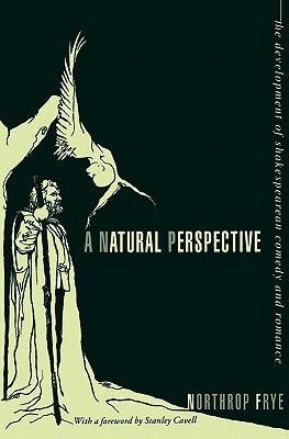 A Natural Perspective: The Development of Shakespearean Comedy and Romance by Frye, Northrop
