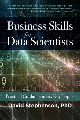 Business Skills for Data Scientists: Practical Guidance in Six Key Topics by Stephenson, David