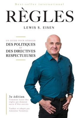 Comment écrire des règles qui &#8232;donnent envie &#8232;d'être suivies: Un guide pour rédiger des politiques et des directives&#8232; respectueuses by Eisen, Lewis S.