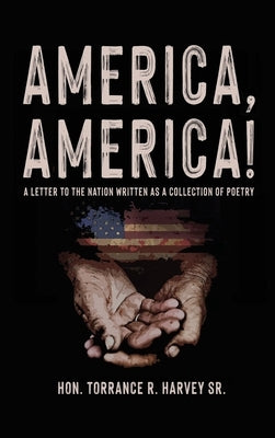 America, America!: A Letter to the Nation Written as a Collection of Poetry by Harvey, Torrance R., Sr.