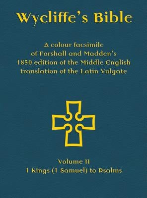 Wycliffe's Bible - A colour facsimile of Forshall and Madden's 1850 edition of the Middle English translation of the Latin Vulgate: Volume II - 1 King by Forshall, Josiah