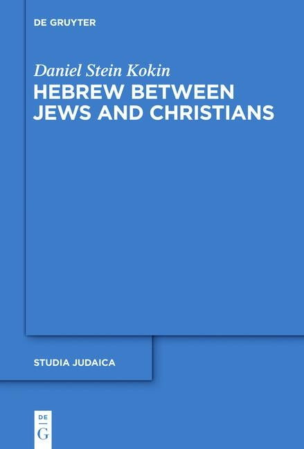 Hebrew Between Jews and Christians by Stein Kokin, Daniel