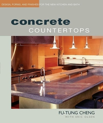 Concrete Countertops: Design, Forms, and Finishes for the New Kitchen and Bath by Olsen, Eric