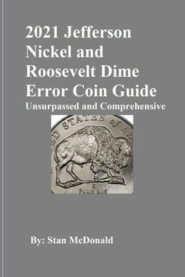 2021 Jefferson Nickel and Roosevelt Dime Error Coin Guide: Unsurpassed and Comprehensive by McDonald, Stan C.