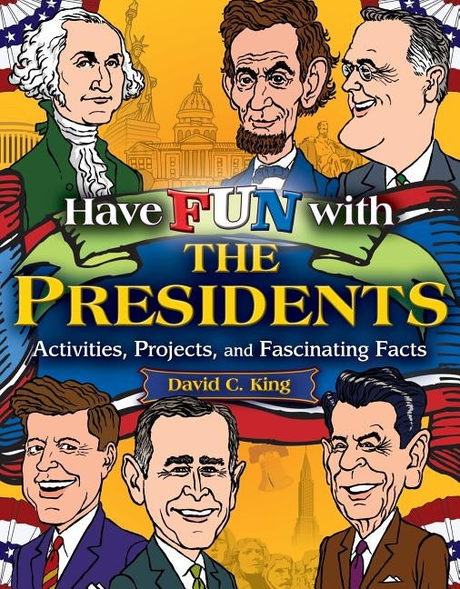 Have Fun with the Presidents: Activites, Projects, and Fascinating Facts by King, David C.