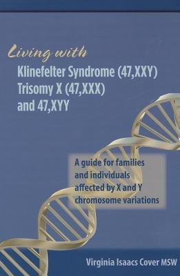 Living with Klinefelter Syndrome, Trisomy X, and 47, XYY: A guide for families and individuals affected by X and Y chromosome variations by Cover Msw, Virginia Isaacs