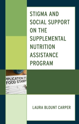 Stigma and Social Support on the Supplemental Nutrition Assistance Program by Carper, Laura Blount