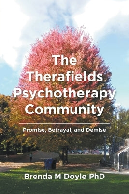 The Therafields Psychotherapy Community: Promise, Betrayal, and Demise by Doyle, Brenda M.