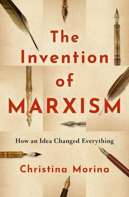 The Invention of Marxism: How an Idea Changed Everything by Morina, Christina