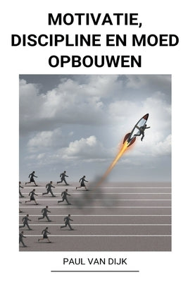 Motivatie, Discipline en Moed Opbouwen by Dijk, Paul Van