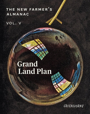 The New Farmer's Almanac, Volume V: Grand Land Plan by Greenhorns