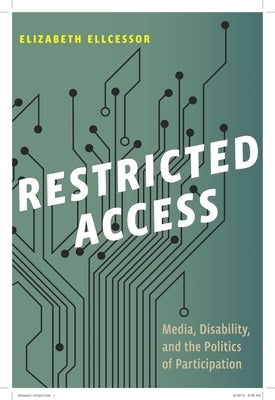 Restricted Access: Media, Disability, and the Politics of Participation by Ellcessor, Elizabeth