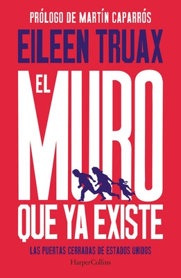 El Muro Que YA Existe (We Built the Wall - Spanish Edition): Las Puertas Cerradas de Estados Unidos (the Closed Doors of the United States) by Truax, Eileen