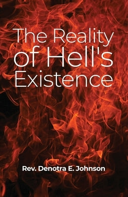 The Reality of Hell's Existence by Johnson, Denotra E.