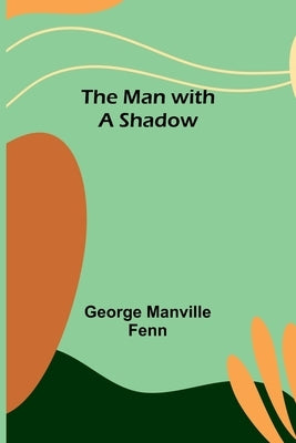 The Man with a Shadow by Manville Fenn, George