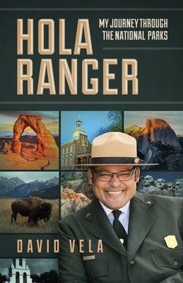 Hola Ranger, My Journey Through The National Parks by Vela, Raymond David