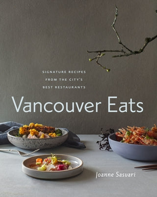 Vancouver Eats: Signature Recipes from the City's Best Restaurants by Sasvari, Joanne