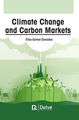 Climate Change and Carbon Markets by Gomez Gonzalez, Elisa
