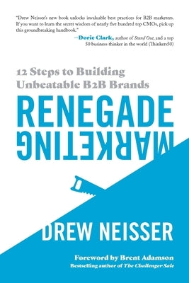 Renegade Marketing: 12 Steps to Building Unbeatable B2B Brands by Neisser, Drew