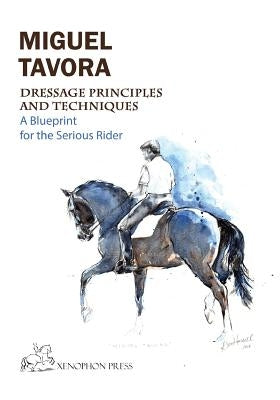 Dressage Principles and Techniques: A blueprint for the serious rider by Tavora, Miguel