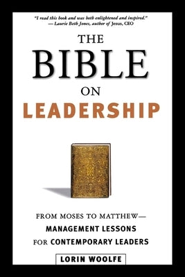 The Bible on Leadership: From Moses to Matthew -- Management Lessons for Contemporary Leaders by Woolfe, Lorin