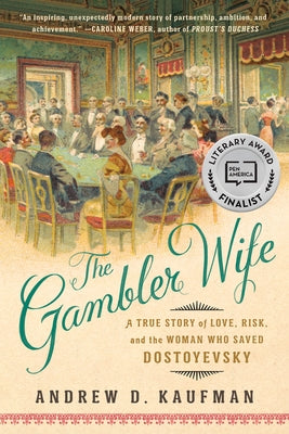 The Gambler Wife: A True Story of Love, Risk, and the Woman Who Saved Dostoyevsky by Kaufman, Andrew D.