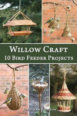 Willow Craft: 10 Bird Feeder Projects by Ridgeon, Jonathan