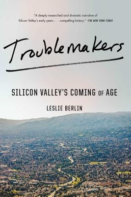 Troublemakers: Silicon Valley's Coming of Age by Berlin, Leslie