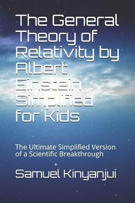 The General Theory of Relativity by Albert Einstein Simplified for Kids: The Ultimate Simplified Version of a Scientific Breakthrough by Kinyanjui, Samuel